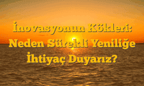 İnovasyonun Kökleri: Neden Sürekli Yeniliğe İhtiyaç Duyarız?