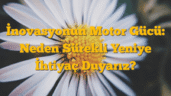 İnovasyonun Motor Gücü: Neden Sürekli Yeniye İhtiyaç Duyarız?