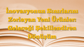 İnovasyonun Sınırlarını Zorlayan Yeni Ürünler: Geleceği Şekillendiren Dönüşüm