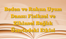 Beden ve Ruhun Uyum Dansı: Fiziksel ve Zihinsel Sağlık Üzerindeki Etkisi