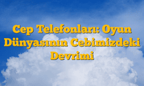 Cep Telefonları: Oyun Dünyasının Cebimizdeki Devrimi