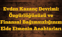 Evden Kazanç Devrimi: Özgürlüğünüzü ve Finansal Bağımsızlığınızı Elde Etmenin Anahtarları