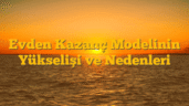 Evden Kazanç Modelinin Yükselişi ve Nedenleri