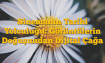 Sinemanın Tarihi Yolculuğu: Görüntülerin Doğuşundan Dijital Çağa