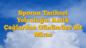 Sporun Tarihsel Yolculuğu: Antik Çağlardan Günümüze Bir Miras