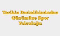 Tarihin Derinliklerinden Günümüze Spor Yolculuğu