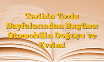 Tarihin Tozlu Sayfalarından Bugüne: Otomobilin Doğuşu ve Evrimi