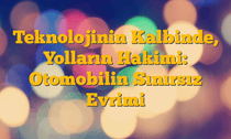 Teknolojinin Kalbinde, Yolların Hakimi: Otomobilin Sınırsız Evrimi