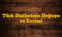 Türk Dizilerinin Doğuşu ve Evrimi