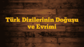 Türk Dizilerinin Doğuşu ve Evrimi