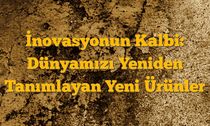 İnovasyonun Kalbi: Dünyamızı Yeniden Tanımlayan Yeni Ürünler