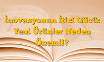 İnovasyonun İtici Gücü: Yeni Ürünler Neden Önemli?