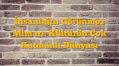 İnsanlığın Görünmez Mimarı: Kültürün Çok Katmanlı Dünyası