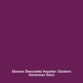Ekranın Ötesindeki Hayatlar: Dizilerin Görünmez Gücü